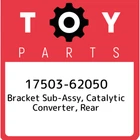 17503-62050 Toyota Bracket Sub-assy, Catalytic Converter, Rear 1750362050, New G. Price: $48.04.